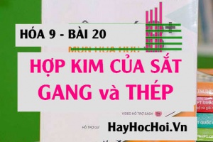 Hợp kim của Sắt: Gang, Thép là gì? Sản xuất Gang Thép như thế nào và ứng dụng - Hóa 9 bài 20
